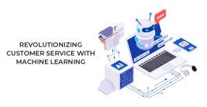 Revolutionizing Customer Service with Machine Learning
